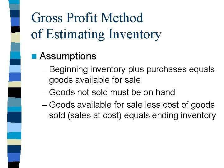 Gross Profit Method of Estimating Inventory n Assumptions – Beginning inventory plus purchases equals