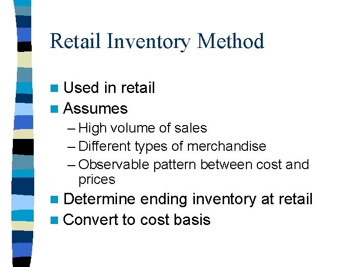 Retail Inventory Method n Used in retail n Assumes – High volume of sales