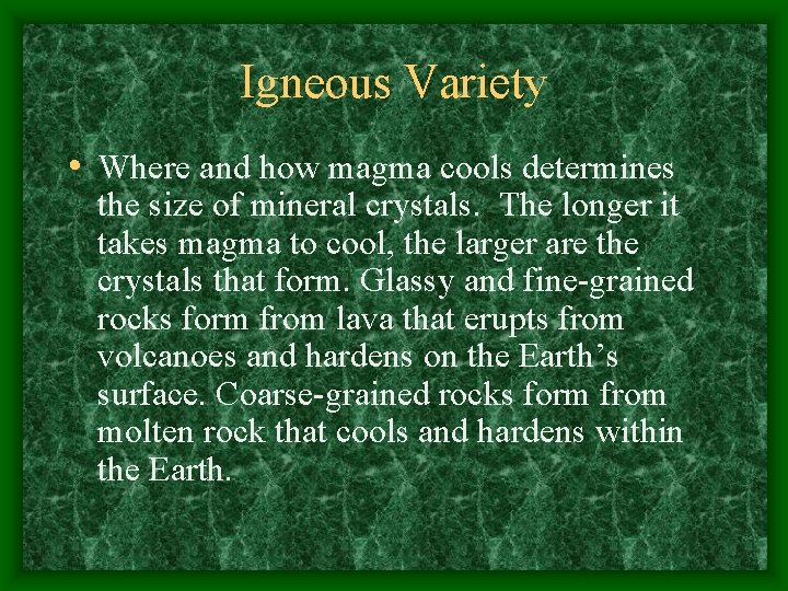 Igneous Variety • Where and how magma cools determines the size of mineral crystals.