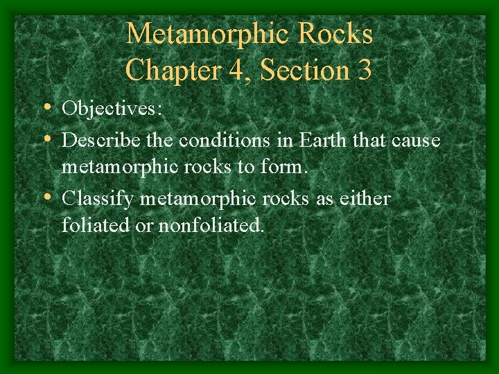 Metamorphic Rocks Chapter 4, Section 3 • Objectives: • Describe the conditions in Earth