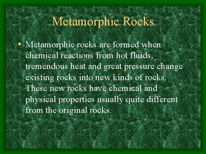 Metamorphic Rocks • Metamorphic rocks are formed when chemical reactions from hot fluids, tremendous