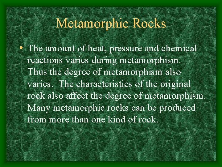 Metamorphic Rocks • The amount of heat, pressure and chemical reactions varies during metamorphism.