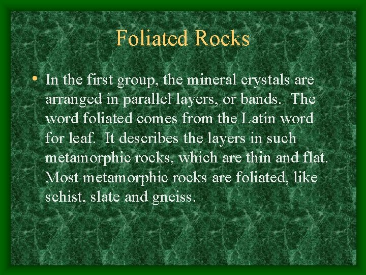 Foliated Rocks • In the first group, the mineral crystals are arranged in parallel
