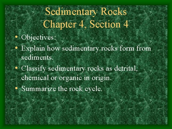 Sedimentary Rocks Chapter 4, Section 4 • Objectives: • Explain how sedimentary rocks form