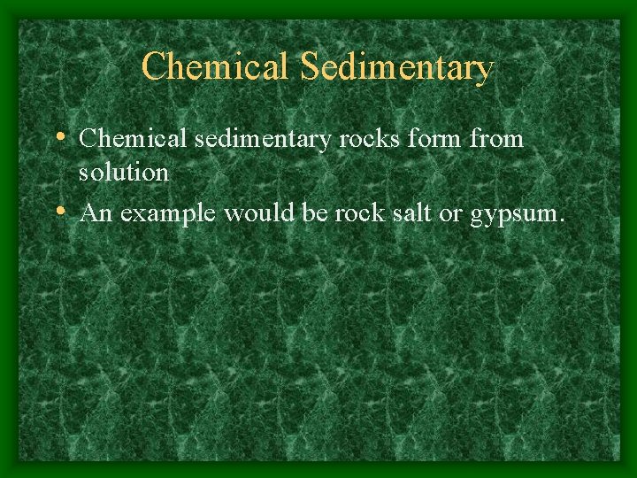 Chemical Sedimentary • Chemical sedimentary rocks form from solution • An example would be