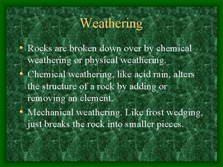 Weathering • Rocks are broken down over by chemical weathering or physical weathering. •