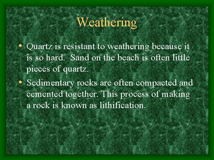 Weathering • Quartz is resistant to weathering because it is so hard. Sand on
