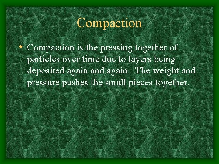 Compaction • Compaction is the pressing together of particles over time due to layers