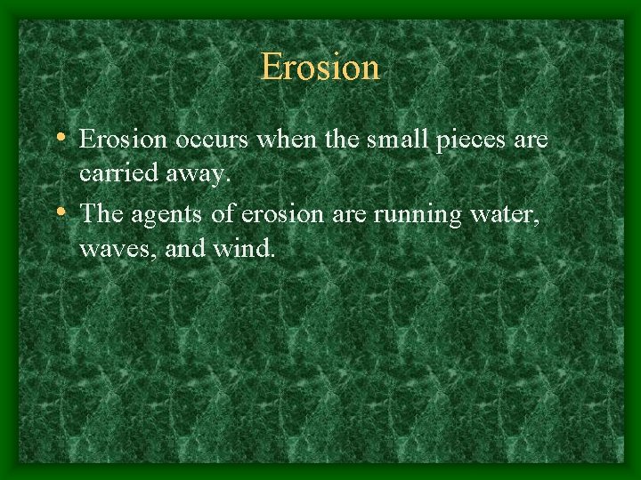 Erosion • Erosion occurs when the small pieces are carried away. • The agents