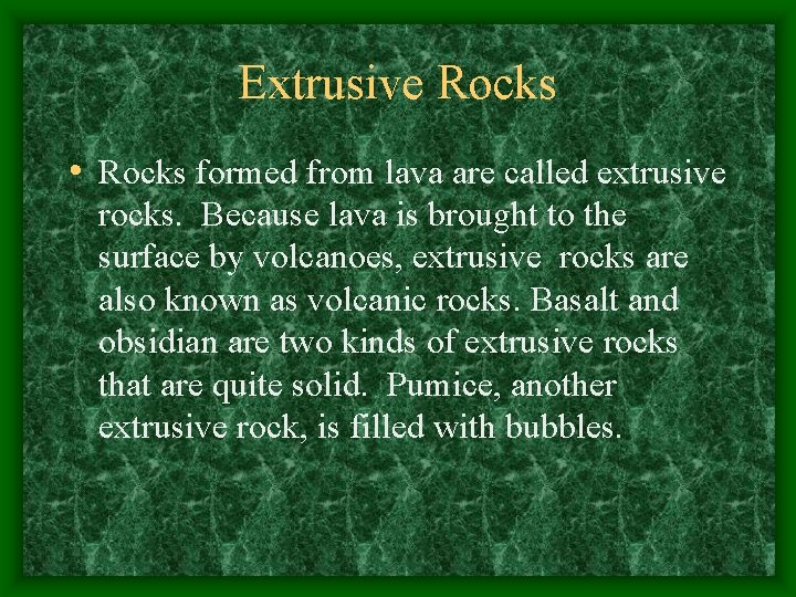 Extrusive Rocks • Rocks formed from lava are called extrusive rocks. Because lava is