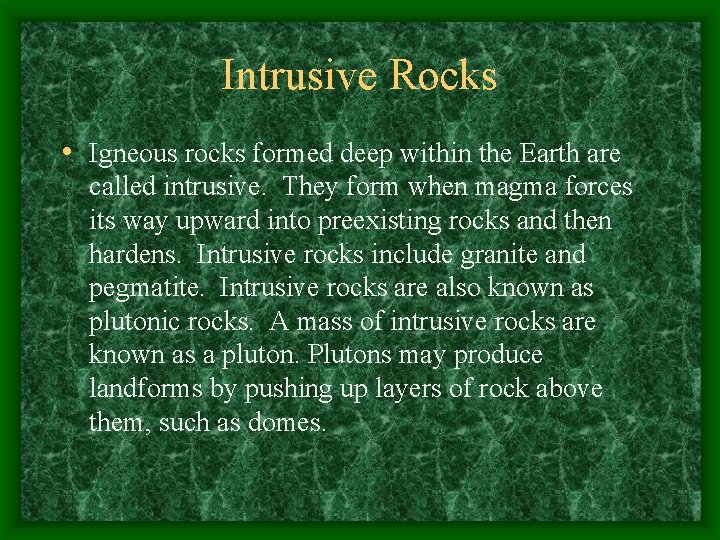 Intrusive Rocks • Igneous rocks formed deep within the Earth are called intrusive. They