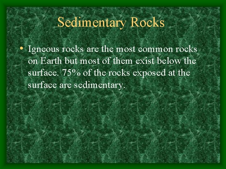 Sedimentary Rocks • Igneous rocks are the most common rocks on Earth but most
