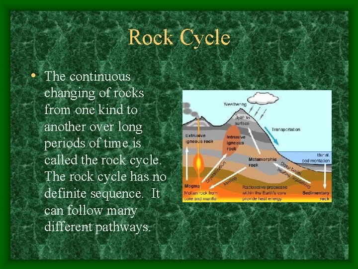 Rock Cycle • The continuous changing of rocks from one kind to another over
