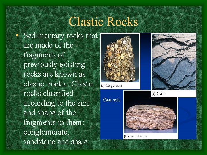 Clastic Rocks • Sedimentary rocks that are made of the fragments of previously existing