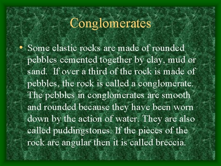 Conglomerates • Some clastic rocks are made of rounded pebbles cemented together by clay,