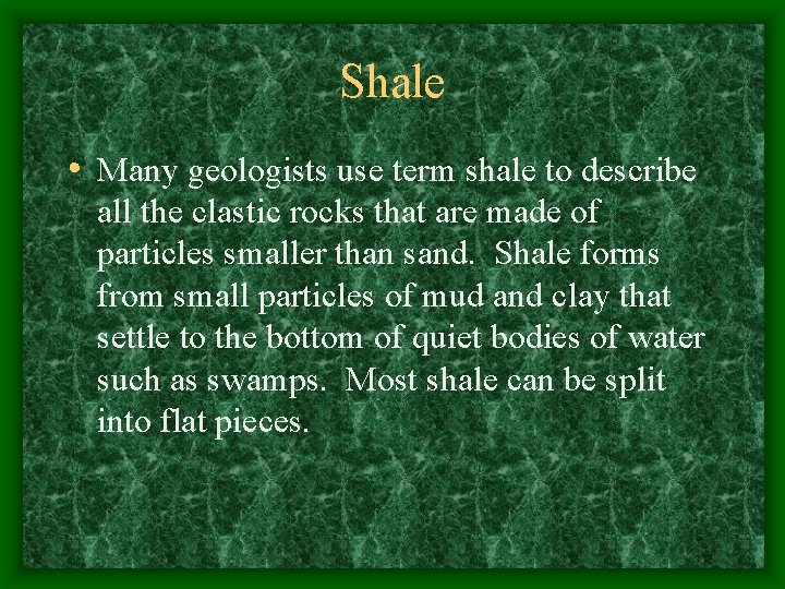 Shale • Many geologists use term shale to describe all the clastic rocks that