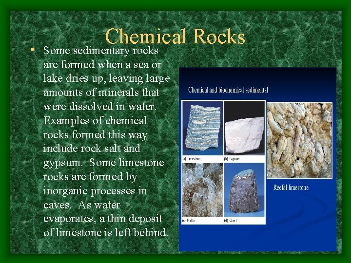 Chemical Rocks • Some sedimentary rocks are formed when a sea or lake dries