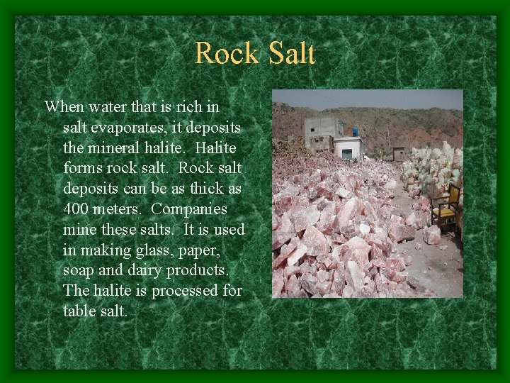 Rock Salt When water that is rich in salt evaporates, it deposits the mineral