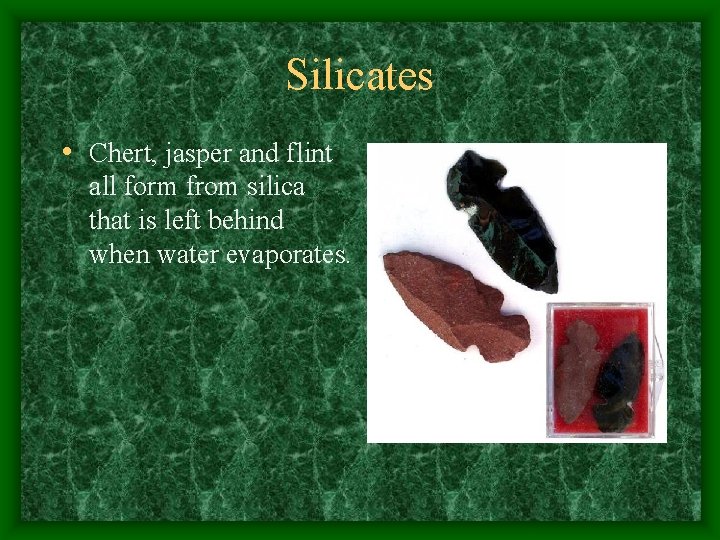 Silicates • Chert, jasper and flint all form from silica that is left behind