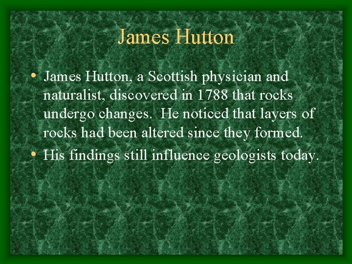 James Hutton • James Hutton, a Scottish physician and naturalist, discovered in 1788 that