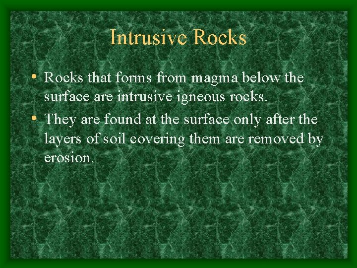 Intrusive Rocks • Rocks that forms from magma below the surface are intrusive igneous