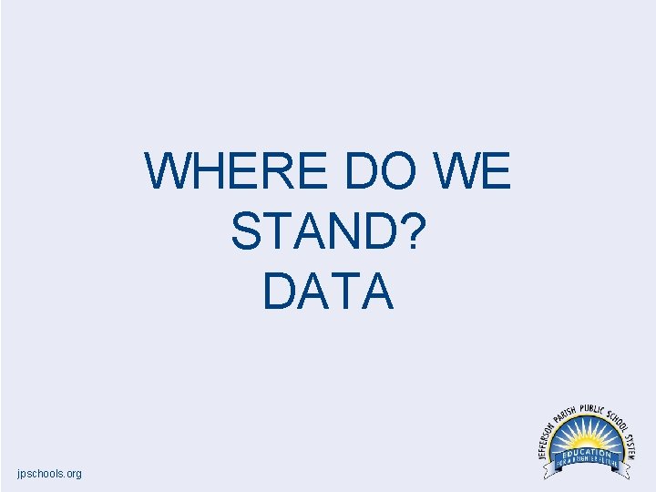 WHERE DO WE STAND? DATA jpschools. org 