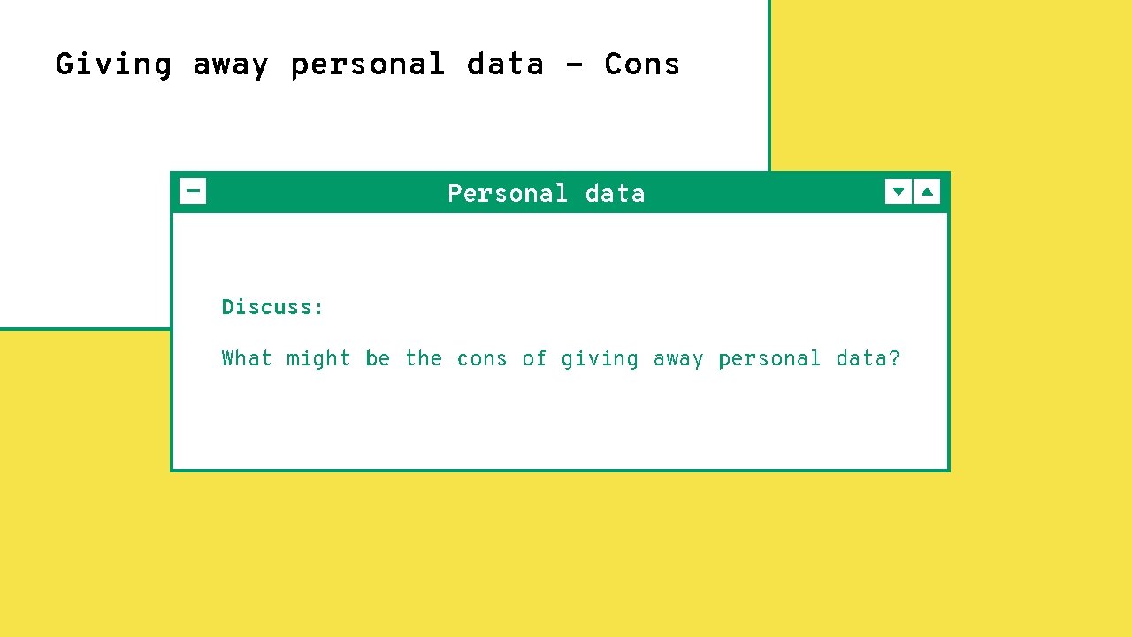 Giving away personal data - Cons Personal data Discuss: What might be the cons