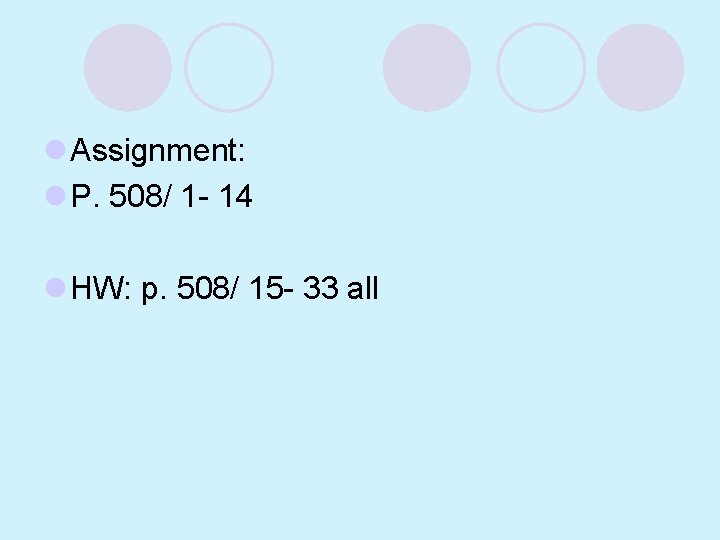 l Assignment: l P. 508/ 1 - 14 l HW: p. 508/ 15 -