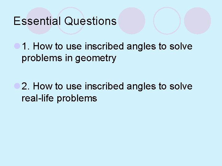 Essential Questions l 1. How to use inscribed angles to solve problems in geometry