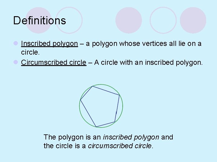 Definitions l Inscribed polygon – a polygon whose vertices all lie on a circle.