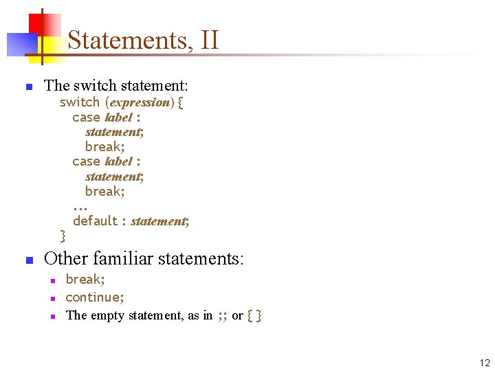 Statements, II n The switch statement: switch (expression) { case label : statement; break;