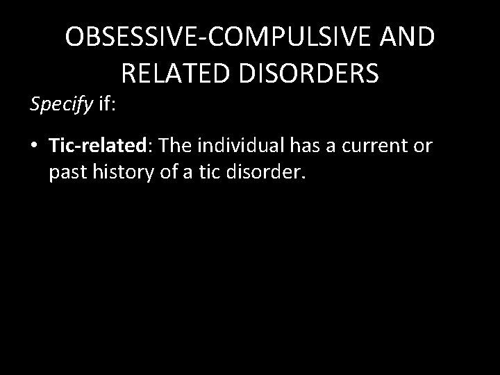 OBSESSIVE-COMPULSIVE AND RELATED DISORDERS Specify if: • Tic-related: The individual has a current or