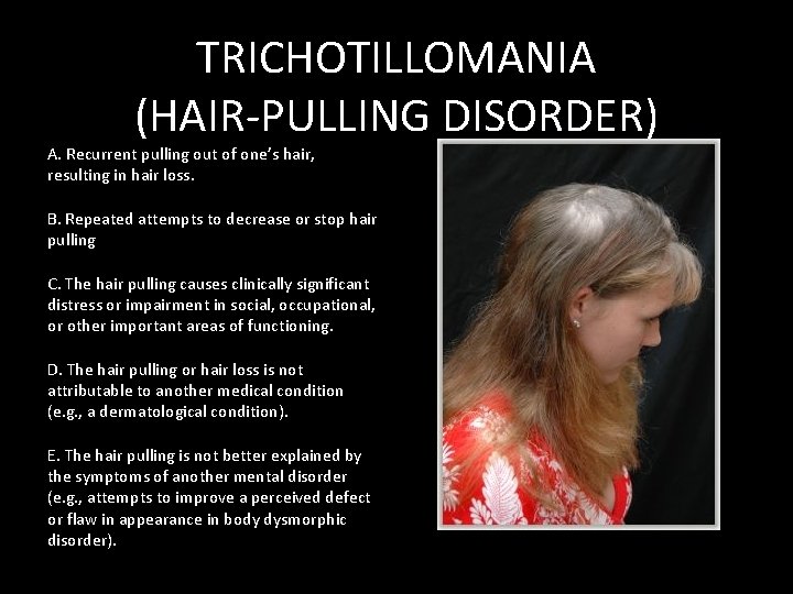 TRICHOTILLOMANIA (HAIR-PULLING DISORDER) A. Recurrent pulling out of one’s hair, resulting in hair loss.