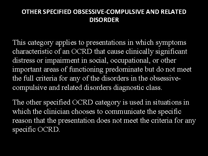 OTHER SPECIFIED OBSESSIVE-COMPULSIVE AND RELATED DISORDER This category applies to presentations in which symptoms