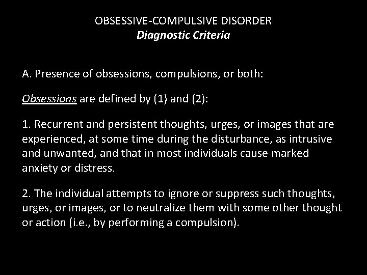 OBSESSIVE-COMPULSIVE DISORDER Diagnostic Criteria A. Presence of obsessions, compulsions, or both: Obsessions are defined