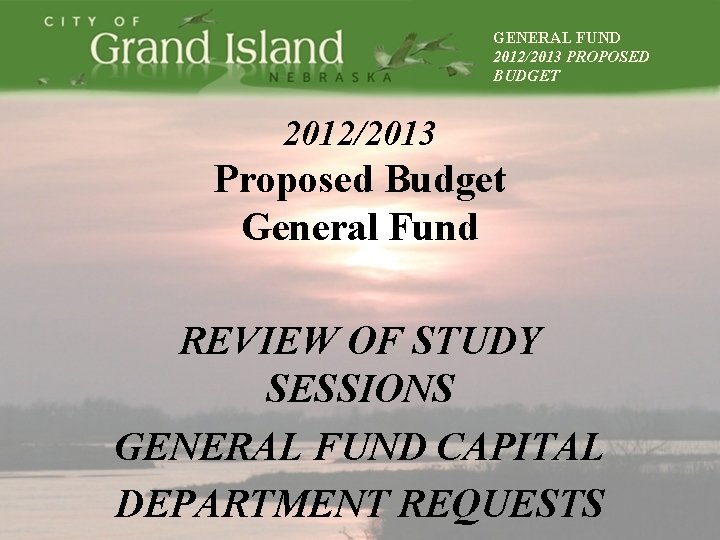 GENERAL FUND 2012/2013 PROPOSED BUDGET 2012/2013 Proposed Budget General Fund REVIEW OF STUDY SESSIONS