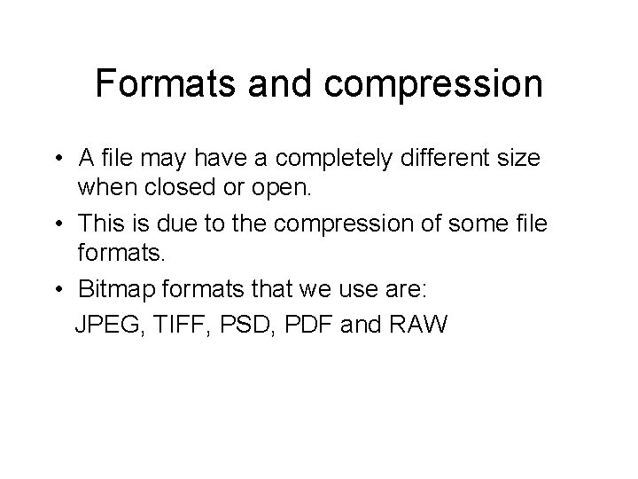 Formats and compression • A file may have a completely different size when closed Formats and compression • A file may have a completely different size when closed