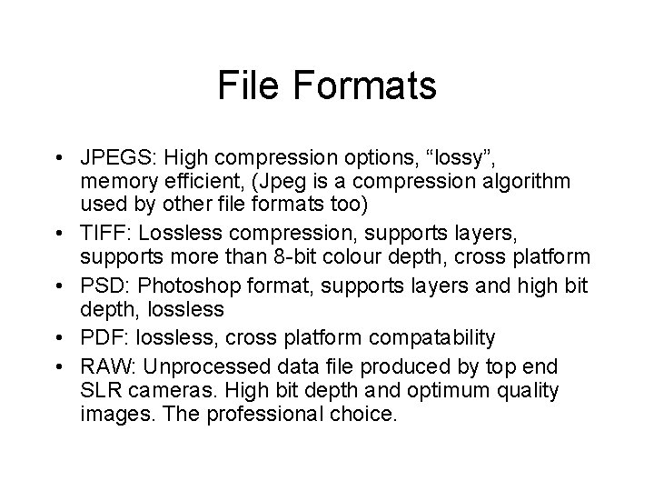 File Formats • JPEGS: High compression options, “lossy”, memory efficient, (Jpeg is a compression