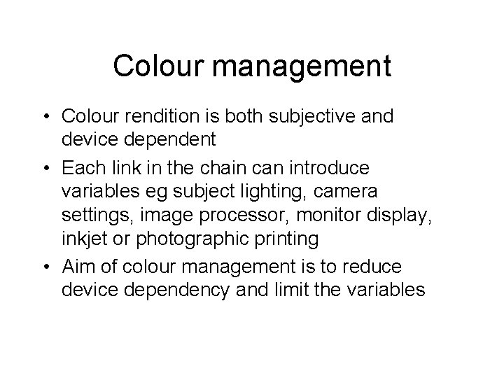 Colour management • Colour rendition is both subjective and device dependent • Each link