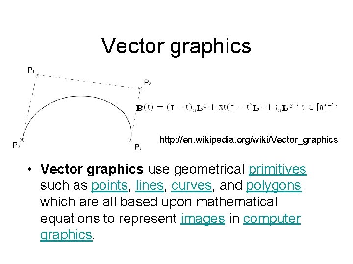 Vector graphics http: //en. wikipedia. org/wiki/Vector_graphics • Vector graphics use geometrical primitives such as Vector graphics http: //en. wikipedia. org/wiki/Vector_graphics • Vector graphics use geometrical primitives such as