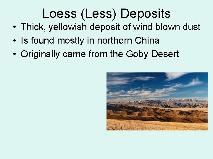 Loess (Less) Deposits • Thick, yellowish deposit of wind blown dust • Is found
