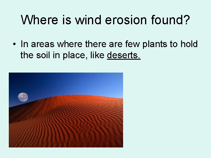 Where is wind erosion found? • In areas where there are few plants to