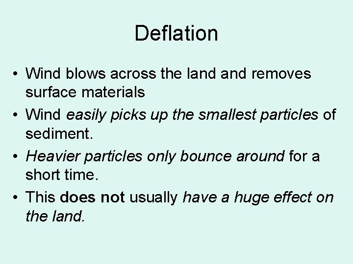 Deflation • Wind blows across the land removes surface materials • Wind easily picks