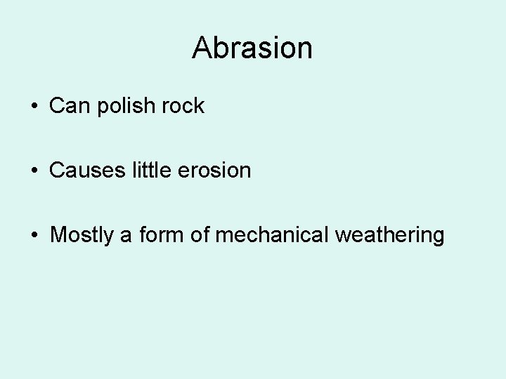 Abrasion • Can polish rock • Causes little erosion • Mostly a form of