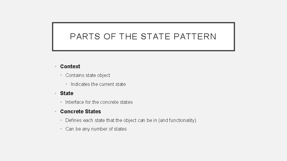 PARTS OF THE STATE PATTERN • Context • Contains state object • Indicates the