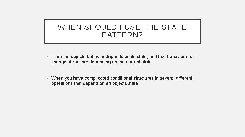 WHEN SHOULD I USE THE STATE PATTERN? • When an objects behavior depends on