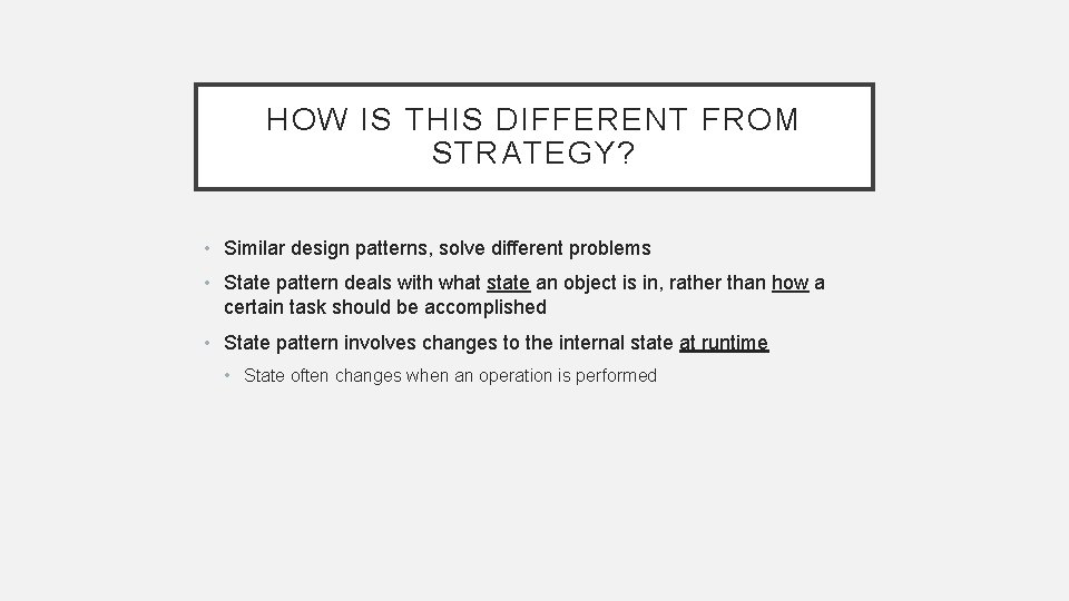 HOW IS THIS DIFFERENT FROM STRATEGY? • Similar design patterns, solve different problems •