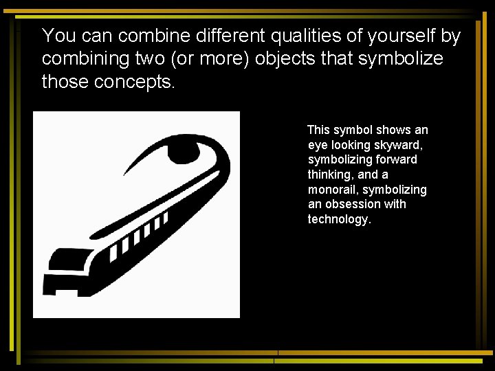You can combine different qualities of yourself by combining two (or more) objects that