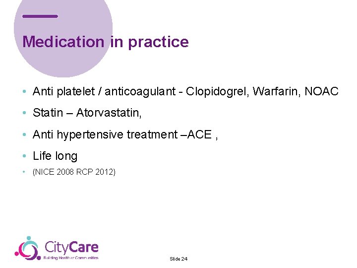 Medication in practice • Anti platelet / anticoagulant - Clopidogrel, Warfarin, NOAC • Statin