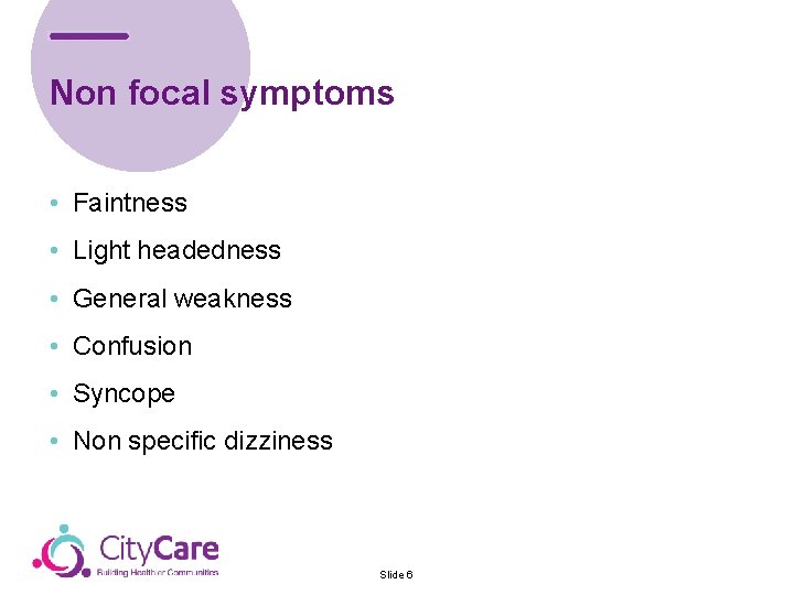 Non focal symptoms • Faintness • Light headedness • General weakness • Confusion •